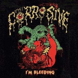 Corrosive - "I'm Bleeding"...